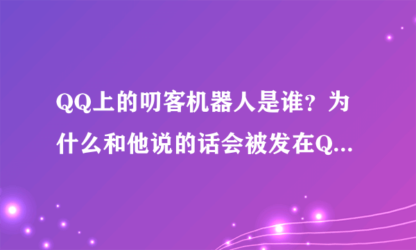 QQ上的叨客机器人是谁？为什么和他说的话会被发在QQ上？而且有黄钻也没有空间，好怪啊！