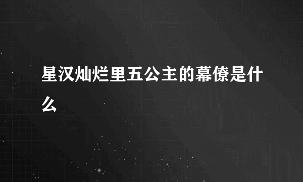 星汉灿烂里五公主的幕僚是什么