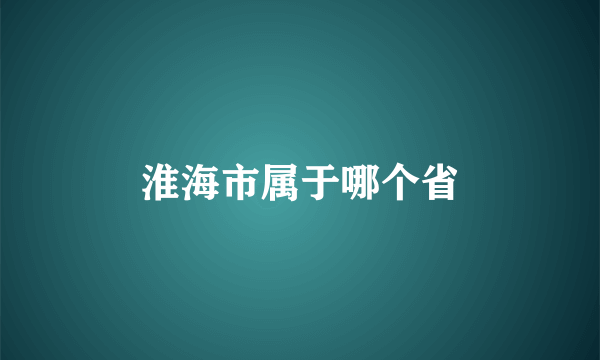 淮海市属于哪个省