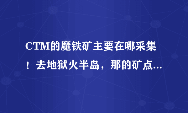 CTM的魔铁矿主要在哪采集！去地狱火半岛，那的矿点多，矿真的坑爹，一张图转下来！有5个矿就不错了