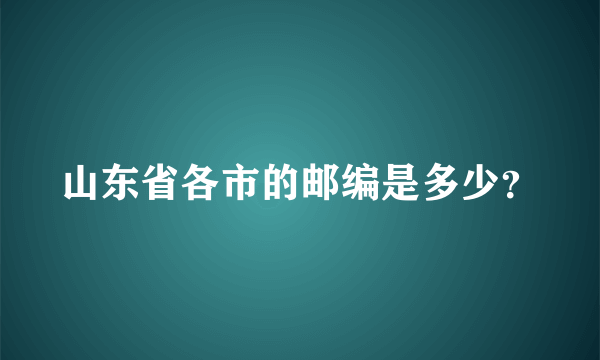 山东省各市的邮编是多少？