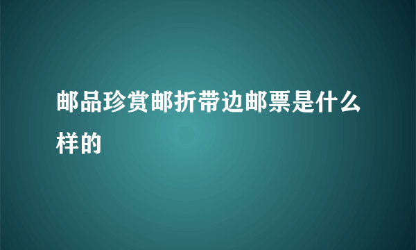 邮品珍赏邮折带边邮票是什么样的