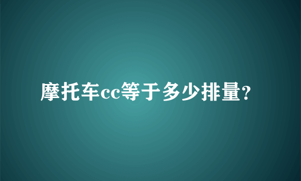 摩托车cc等于多少排量？