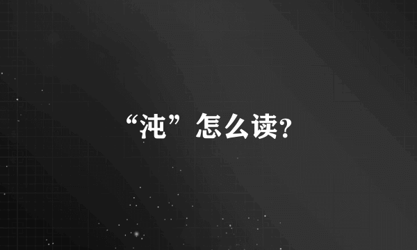 “沌”怎么读？