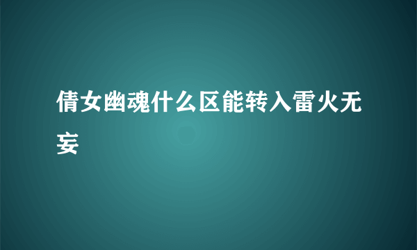 倩女幽魂什么区能转入雷火无妄