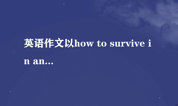 英语作文以how to survive in an earthquake为题写一遍一百多字的作文!