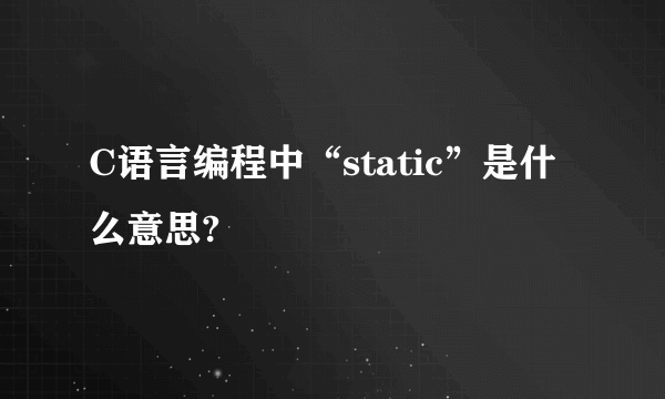 C语言编程中“static”是什么意思?