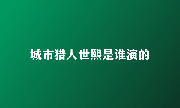 城市猎人世熙是谁演的