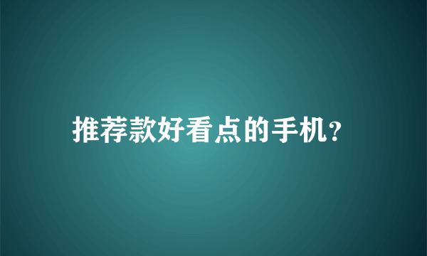 推荐款好看点的手机？