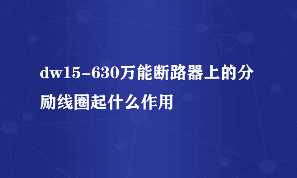 dw15-630万能断路器上的分励线圈起什么作用