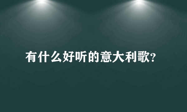 有什么好听的意大利歌？