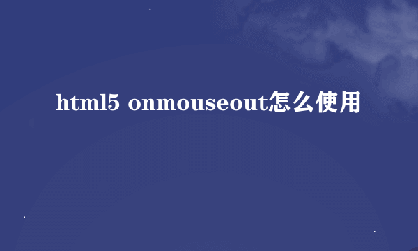 html5 onmouseout怎么使用