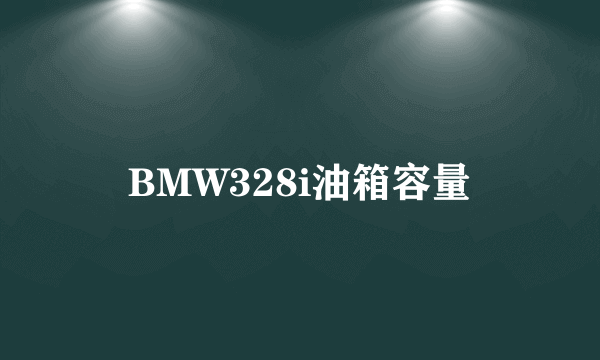 BMW328i油箱容量