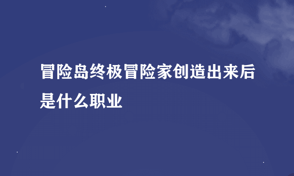 冒险岛终极冒险家创造出来后是什么职业