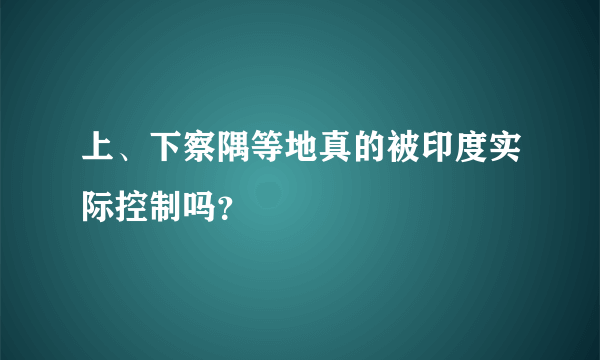 上、下察隅等地真的被印度实际控制吗？