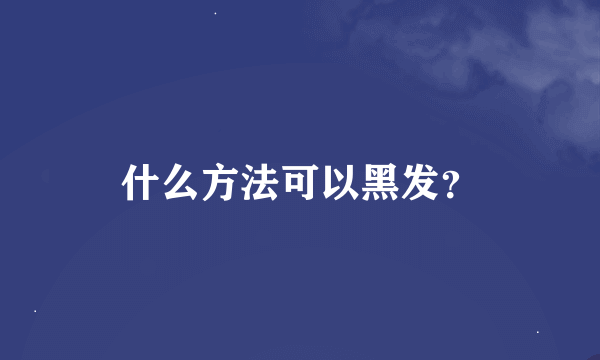 什么方法可以黑发？