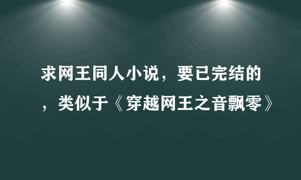 求网王同人小说，要已完结的，类似于《穿越网王之音飘零》