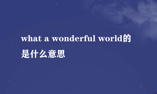 what a wonderful world的是什么意思