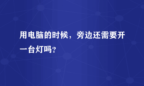 用电脑的时候，旁边还需要开一台灯吗？