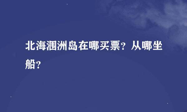 北海涠洲岛在哪买票？从哪坐船？