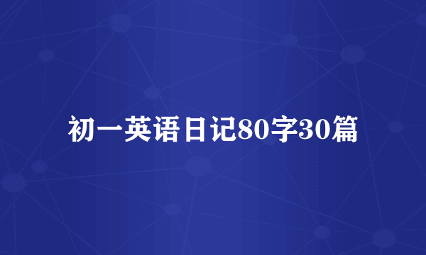 初一英语日记80字30篇