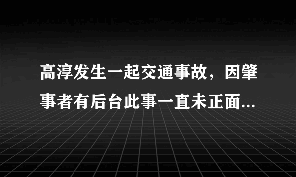 高淳发生一起交通事故，因肇事者有后台此事一直未正面处理，请大家光注！！！详见高淳老街杂谈！！！