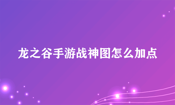 龙之谷手游战神图怎么加点