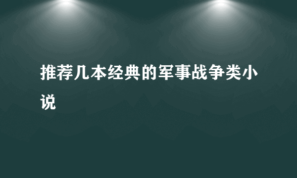 推荐几本经典的军事战争类小说