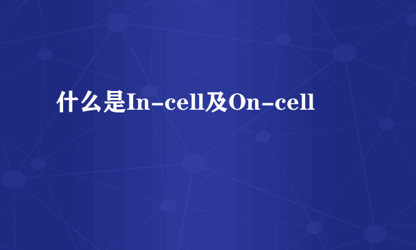 什么是In-cell及On-cell