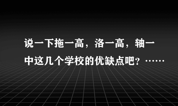 说一下拖一高，洛一高，轴一中这几个学校的优缺点吧？……