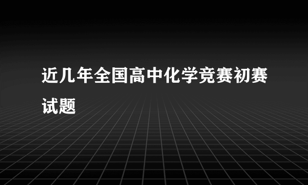 近几年全国高中化学竞赛初赛试题