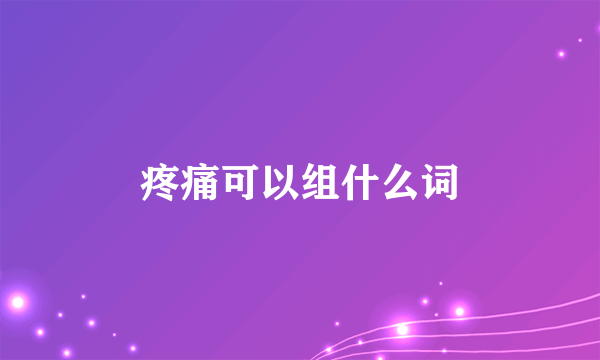 疼痛可以组什么词