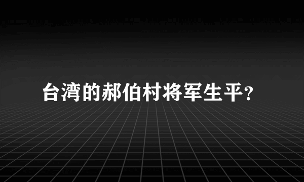 台湾的郝伯村将军生平？