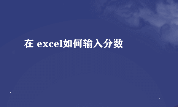 在 excel如何输入分数