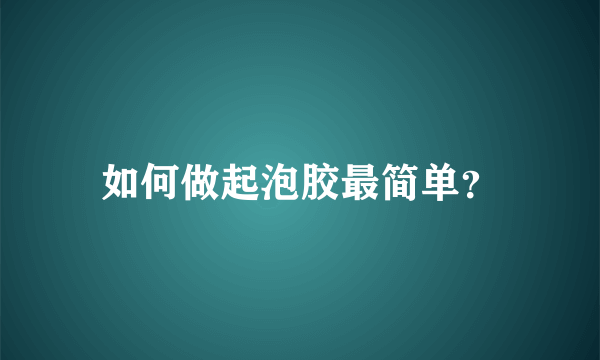 如何做起泡胶最简单？