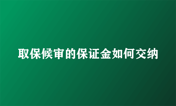 取保候审的保证金如何交纳