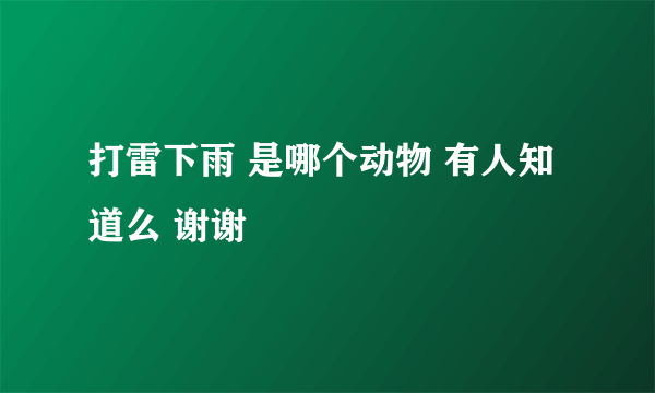 打雷下雨 是哪个动物 有人知道么 谢谢