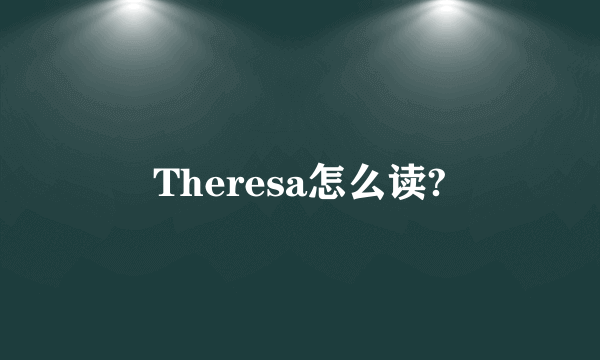 Theresa怎么读?