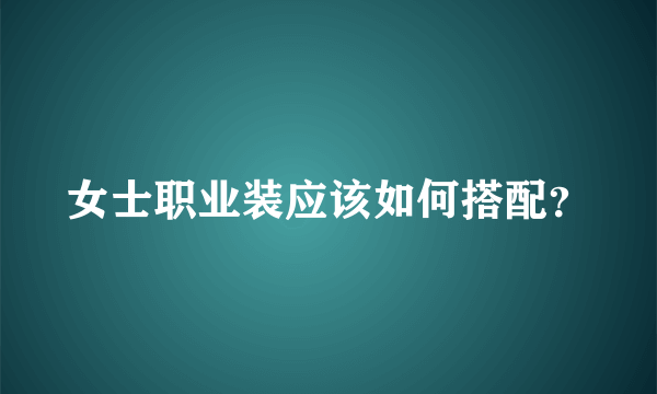 女士职业装应该如何搭配？