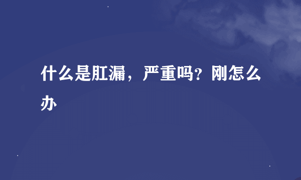 什么是肛漏，严重吗？刚怎么办