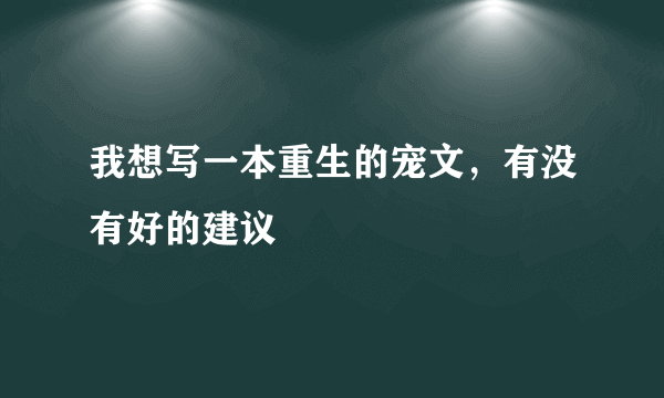 我想写一本重生的宠文，有没有好的建议