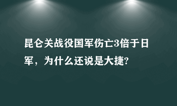 昆仑关战役国军伤亡3倍于日军，为什么还说是大捷?