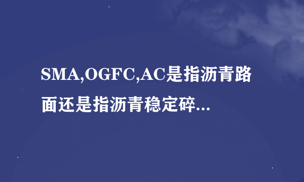 SMA,OGFC,AC是指沥青路面还是指沥青稳定碎石基层啊，到底是面层还是基层？