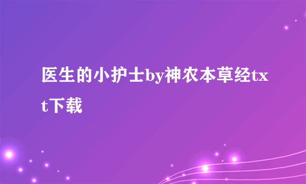 医生的小护士by神农本草经txt下载