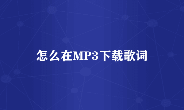 怎么在MP3下载歌词