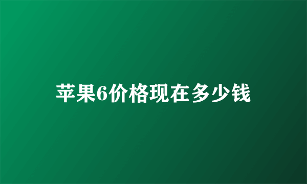 苹果6价格现在多少钱