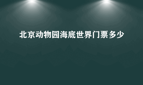 北京动物园海底世界门票多少