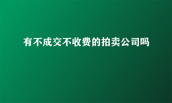 有不成交不收费的拍卖公司吗