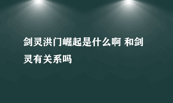 剑灵洪门崛起是什么啊 和剑灵有关系吗