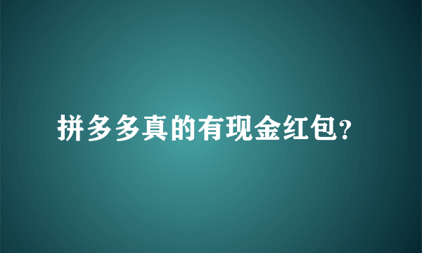 拼多多真的有现金红包？